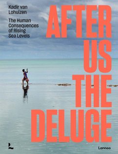 After Us the Deluge: The Human Consequences of Rising Sea Levels - van Lohuizen, Kadir