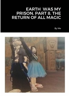 EARTH WAS MY PRISON. PART 8. THE RETURN OF ALL MAGIC - By Me