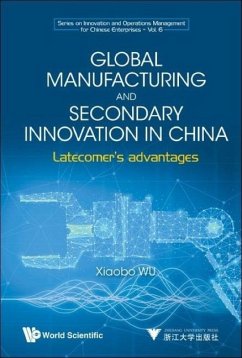 Global Manufacturing and Secondary Innovation in China: Latecomer's Advantages - Wu, Xiaobo