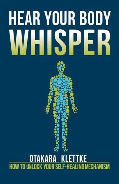 Hear Your Body Whisper: How to Unlock Your Self-Healing Mechanism - Klettke, Otakara