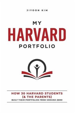 My Harvard Portfolio: How 30 Harvard Students (and the Parents) Built their Portfolios from Ground Zero - Kim, Jiyoon