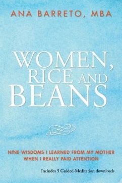 Women, Rice and Beans: Nine Wisdoms I Learned from My Mother When I Really Paid Attention - Barreto, Ana