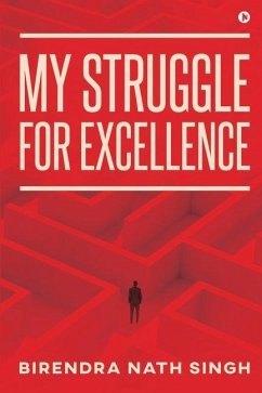 My Struggle for Excellence - Birendra Nath Singh