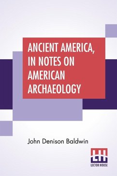 Ancient America, In Notes On American Archaeology - Baldwin, John Denison