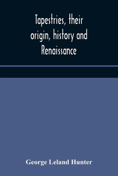 Tapestries, their origin, history and renaissance - Leland Hunter, George