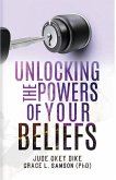 UNLOCKING THE POWERS OF YOUR BELIEFS