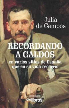 Recordando a Galdós: Subtítulo: en varios sitios de España que en su vida recorrió - de Campos Monsalve, Julia
