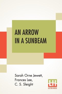 An Arrow In A Sunbeam - Jewett, Sarah Orne; Lee, Frances; Sleight, C. S.