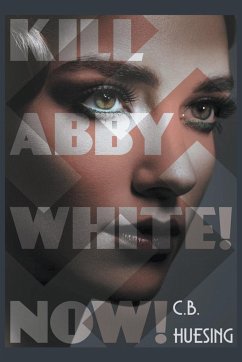 Kill Abby White! Now! - Huesing, C B