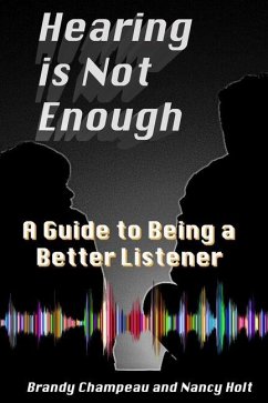 Hearing is Not Enough: A Guide to Being a Better Listener - Holt, Nancy; Champeau, Brandy