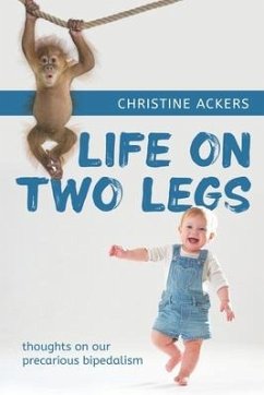 Life on Two Legs: thoughts on our precarious bipedalism - Ackers, Christine