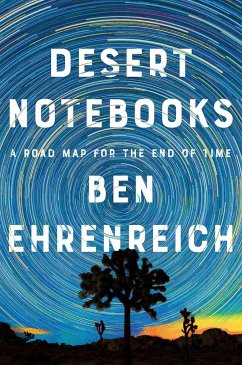 Desert Notebooks: A Road Map for the End of Time - Ehrenreich, Ben