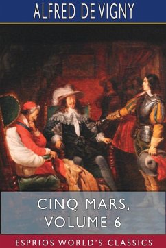 Cinq Mars, Volume 6 (Esprios Classics) - Vigny, Alfred De