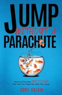 Jump Without A Parachute: How to Find the Guts to Leave the Job You Hate for One You Love - Calvin, Cory