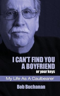 I Can't Find You a Boyfriend ...or Your Keys: My Life as a Caulbearer - Buchanan, Bob