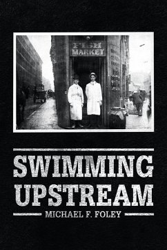 Swimming Upstream: Four Generations of Fishmongering - Foley, Michael F.