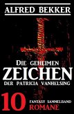 Die geheimen Zeichen der Patricia Vanhelsing: Fantasy Sammelband 10 Romane (eBook, ePUB)