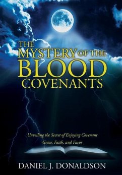 The Mystery of the Blood Covenants: Unveiling the Secret of Enjoying Covenant Grace, Faith, and Favor - Donaldson, Daniel J.