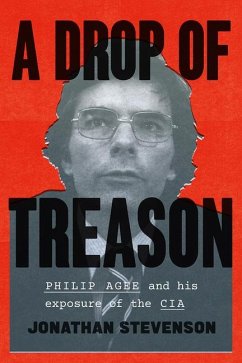 A Drop of Treason: Philip Agee and His Exposure of the CIA - Stevenson, Jonathan