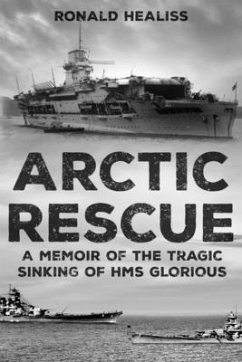 Arctic Rescue: A Memoir of the Tragic Sinking of HMS Glorious - Healiss, Ronald