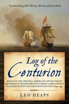 Log of the Centurion: Based on the original papers of Captain Philip Saumarez on board HMS Centurion, Lord Anson's flagship during his circu - Saumarez, Philip; Heaps, Leo