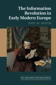 The Information Revolution in Early Modern Europe - Dover, Paul M. (Kennesaw State University, Georgia)