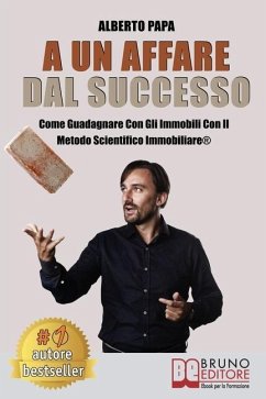 A Un Affare Dal Successo: Come Guadagnare Con Gli Immobili Con Il Metodo Scientifico Immobiliare(R) - Papa, Alberto