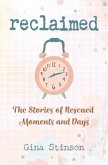 Reclaimed: The Stories of Rescued Moments and Days Reclaimed: The Stories of Rescued Moments and Days