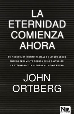 La Eternidad Comienza Ahora - Ortberg, John