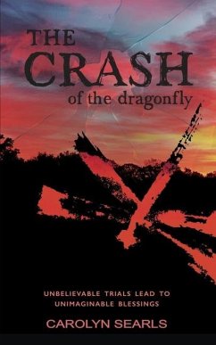 The Crash of the Dragonfly: Unbelievable Trials Lead to Unimaginable Blessings - Searls, Carolyn
