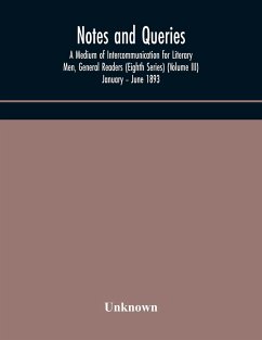Notes and queries; A Medium of Intercommunication for Literary Men, General Readers (Eighth Series) (Volume III) January - June 1893 - Unknown