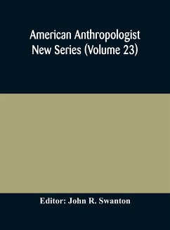 American anthropologist New Series (Volume 23) Organ of The American Anthropological Association The Anthropological Society of Washington, and The American Ethnological Society of New York