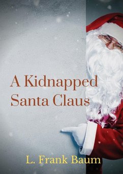 A kidnapped Santa Claus: A Christmas-themed short story written by L. Frank Baum, the creator of the Land of Oz - Baum, L. Frank