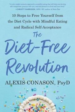 The Diet-Free Revolution: 10 Steps to Free Yourself from the Diet Cycle with Mindful Eating and Radical Self-Acceptance - Conason, Alexis