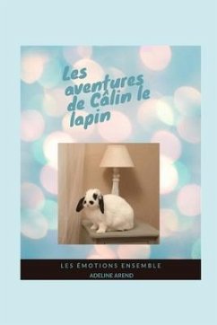 Les aventures de Câlin le lapin et les émotions ensemble: Expliquer les émotions aux enfants, lire des aventures en famille, découvrir un incroyable l - Arend, Adeline