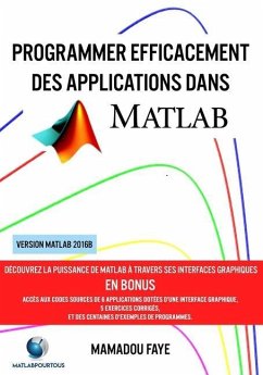 Programmer efficacement des applications dans MATLAB: Découvrez la puissance de MATLAB à travers ses interfaces graphiques, l'import et l'export de do - Faye, Mamadou
