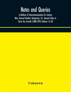 Notes and queries; A Medium of Intercommunication for Literary Men, General Readers Antiquaries, Etc. General Index to Series the Seventh (1886-1891) Volume I to XII - Unknown