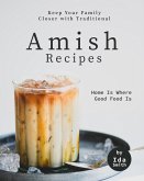 Keep Your Family Closer with Traditional Amish Recipes: Home Is Where Good Food Is (eBook, ePUB)