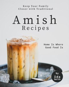 Keep Your Family Closer with Traditional Amish Recipes: Home Is Where Good Food Is (eBook, ePUB) - Smith, Ida