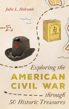 Exploring the American Civil War Through 50 Historic Treasures - Holcomb, Julie L