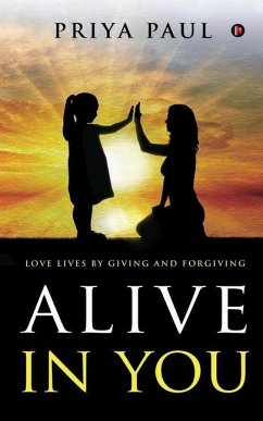 Alive in You: Love Lives by Giving and Forgiving - Priya Paul