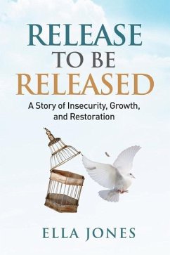 Release to be Released Ella Speaks: Story of Insecurity, Growth, and Restoration - Jones, Ella M.