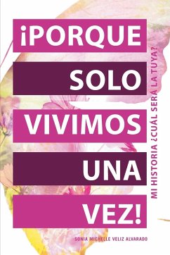 ¡Porque Solo Vivimos Una Vez! - Alvarado, Sonia Michelle Veliz