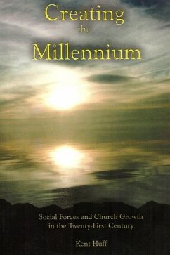 Creating The Millennium: Social Forces and Church Growth in the Twenty-First Century - Huff, Kent W.