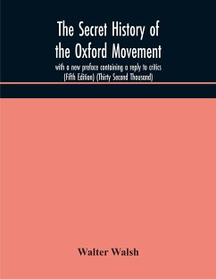 The secret history of the Oxford Movement, with a new preface containing a reply to critics (Fifth Edition) (Thirty Second Thousand) - Walsh, Walter