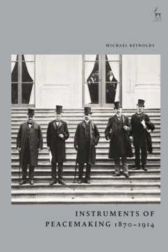 Instruments of Peacemaking 1870-1914 - Reynolds, Michael (London School of Economics and Political Science,