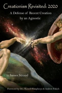 Creationism Revisited: 2020: A Defense of Recent Creation by an Agnostic - Stroud, James