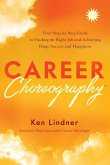 Career Choreography: Your Step-By-Step Guide to Finding the Right Job and Achieving Huge Success and Happiness