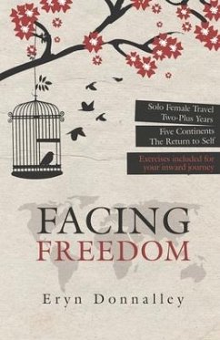 Facing Freedom: Solo Female Travel - Two-Plus Years - Five Continents - The Return to Self - Donnalley, Eryn