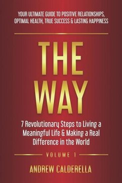 The Way: 7 Revolutionary Steps to Living a Meaningful Life & Making a Real Difference in the World. Your Ultimate Guide to Posi - Calderella, Andrew